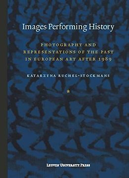 portada Images Performing History: Photography and Representations of the Past in European art After 1989 (Lieven Gevaert Series, 20) 