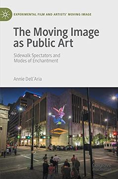 portada The Moving Image as Public Art: Sidewalk Spectators and Modes of Enchantment (Experimental Film and Artists’ Moving Image) (en Inglés)