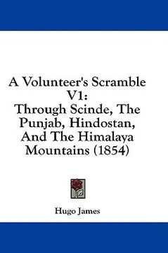 portada a volunteer's scramble v1: through scinde, the punjab, hindostan, and the himalaya mountains (1854) (en Inglés)