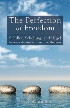 portada the perfection of freedom: schiller, schelling, and hegel between the ancients and the moderns