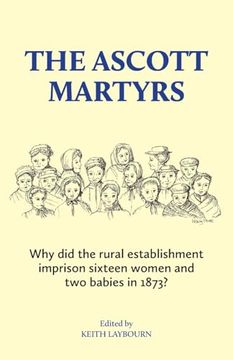 portada The Ascott Martyrs: Why did the Rural Establishment Imprison Sixteen Women and two Babies in 1873?