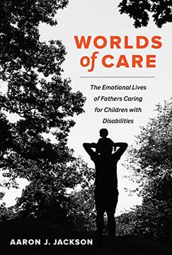 portada Worlds of Care: The Emotional Lives of Fathers Caring for Children With Disabilities (Volume 51) (California Series in Public Anthropology) (en Inglés)