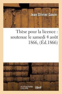 portada Thèse Pour La Licence: Soutenue Le Samedi 4 Aout 1866,
