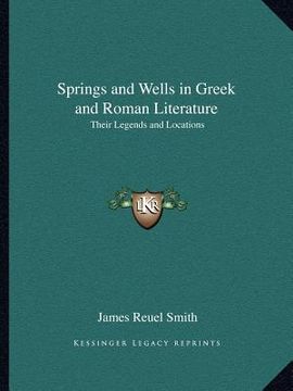 portada springs and wells in greek and roman literature: their legends and locations (en Inglés)