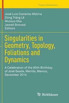 portada Singularities in Geometry, Topology, Foliations and Dynamics: A Celebration of the 60th Birthday of José Seade, Merida, Mexico, December 2014 (en Inglés)