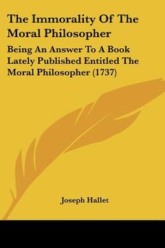 portada the immorality of the moral philosopher: being an answer to a book lately published entitled the moral philosopher (1737)