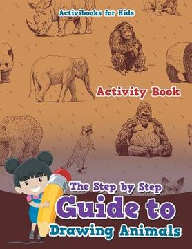 portada The Step by Step Guide to Drawing Animals (en Inglés)