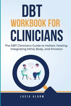 portada DBT Workbook For Clinicians-The DBT Clinician's Guide to Holistic Healing, Integrating Mind, Body, and Emotion: The Dialectical Behaviour Therapy Skil (in English)