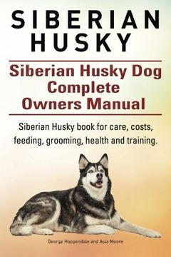 portada Siberian Husky. Siberian Husky dog Complete Owners Manual. Siberian Husky Book for Care, Costs, Feeding, Grooming, Health and Training. 