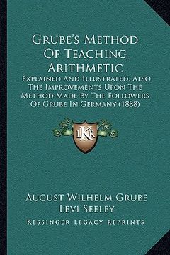 portada grube's method of teaching arithmetic: explained and illustrated, also the improvements upon the method made by the followers of grube in germany (188