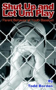 portada shut up and let um play: parent behavior at youth baseball (en Inglés)