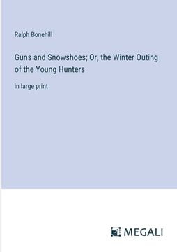 portada Guns and Snowshoes; Or, the Winter Outing of the Young Hunters: in large print