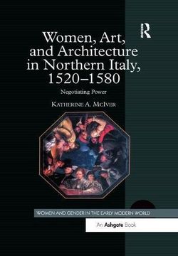 portada Women, Art, and Architecture in Northern Italy, 1520–1580: Negotiating Power (Women and Gender in the Early Modern World)