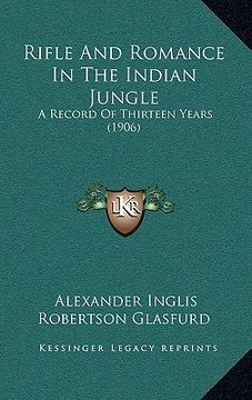 portada rifle and romance in the indian jungle: a record of thirteen years (1906) (en Inglés)