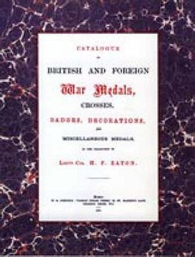 portada British and Foreign War Medals, Crosses, Badges, Decorations and Miscellaneous Medals: In the collection of Lieut-Col H. F. Eaton, Grenadier Guards (en Inglés)