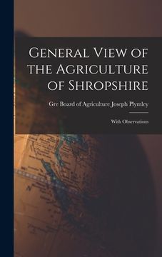 portada General View of the Agriculture of Shropshire: With Observations (in English)