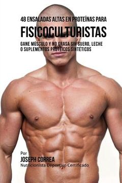 portada 48 Ensaladas Altas En Proteinas Para Fisicoculturistas: Gane Musculo Y No Grasa Sin Suero, Leche O Suplementos Proteicos Sinteticos