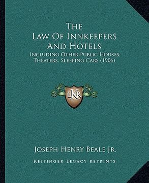 portada the law of innkeepers and hotels: including other public houses, theaters, sleeping cars (1906) (en Inglés)