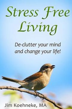 portada Stress Free Living: Declutter Your Mind and Change Your Life! (en Inglés)