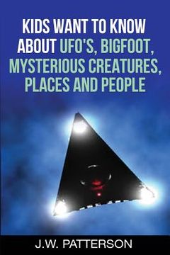 portada Kids Want to Know About: UFO's, Bigfoot, Mysterious Creatures, Mysterious Places, Mysterious People