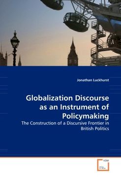 portada Globalization Discourse as an Instrument of Policymaking: The Construction of a Discursive Frontier in British Politics