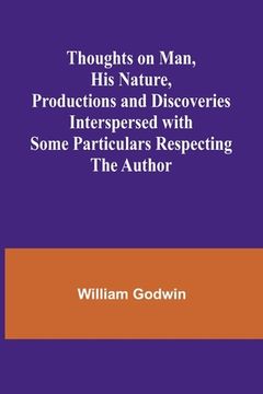 portada Thoughts on Man, His Nature, Productions and Discoveries Interspersed with Some Particulars Respecting the Author