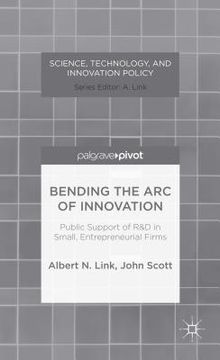portada Bending the Arc of Innovation: Public Support of R&d in Small, Entrepreneurial Firms (en Inglés)