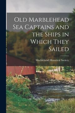 portada Old Marblehead Sea Captains and the Ships in Which They Sailed (en Inglés)