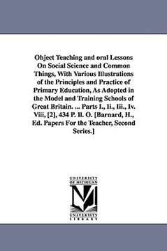 portada object teaching and oral lessons on social science and common things, with various illustrations of the principles and practice of primary education, (en Inglés)