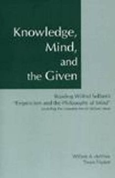 portada Knowledge, Mind, and the Given: Reading Wilfrid Sellars's "Empiricism and the Philosophy of Mind," Including the Complete Text of Sellars's Essay