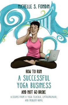 portada How to Run a Successful Yoga Business and Not Go Broke: Lessons from a Yoga Teacher, Entrepreneur & Modern Hippie (en Inglés)