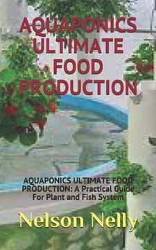 portada Aquaponics Ultimate Food Production: AQUAPONICS ULTIMATE FOOD PRODUCTION: A Practical Guide For Plant and Fish System (en Inglés)