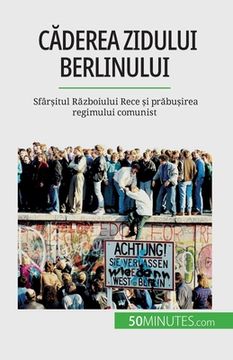 portada Căderea Zidului Berlinului: Sfârșitul Războiului Rece și prăbușirea regimului comunist