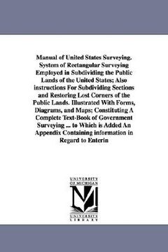 portada manual of united states surveying. system of rectangular surveying employed in subdividing the public lands of the united states; also instructions fo
