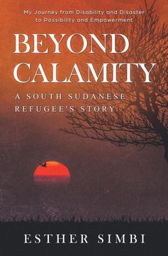 portada Beyond Calamity - A South Sudanese Refugee's Story: My Journey from Disability and Disaster to Possibility and Empowerment (in English)