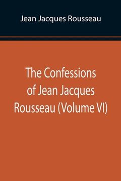 portada The Confessions of Jean Jacques Rousseau (Volume VI) (in English)