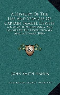 portada a history of the life and services of captain samuel dewees: a native of pennsylvania, and soldier of the revolutionary and last wars (1844) (en Inglés)