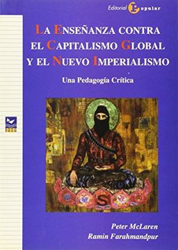 portada La Enseñanza Contra el Capitalismo Global y el Nuevo Imperialismo: Una Pedagogía Crítica (Proa) (in Spanish)