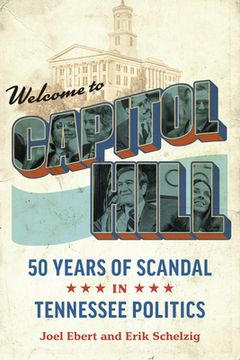 portada Welcome to Capitol Hill: Fifty Years of Scandal in Tennessee Politics (en Inglés)