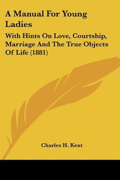 portada a manual for young ladies: with hints on love, courtship, marriage and the true objects of life (1881) (en Inglés)