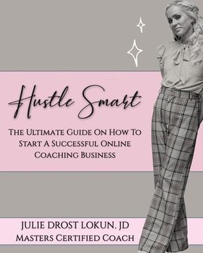 portada Hustle Smart: The Ultimate Guide On How To Start A Successful Online Coaching Business (en Inglés)