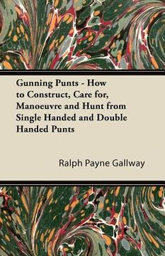 portada gunning punts - how to construct, care for, manoeuvre and hunt from single handed and double handed punts (en Inglés)