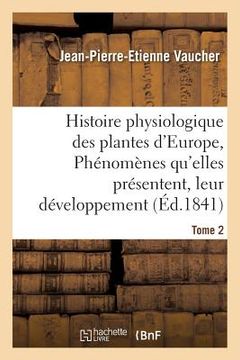 portada Histoire Physiologique Des Plantes d'Europe, Exposition Des Phénomènes Qu'elles Présentent Tome 2 (en Francés)
