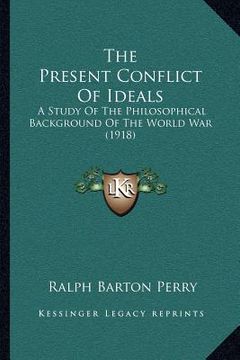 portada the present conflict of ideals: a study of the philosophical background of the world war (1918) (en Inglés)