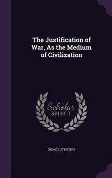 portada The Justification of War, As the Medium of Civilization