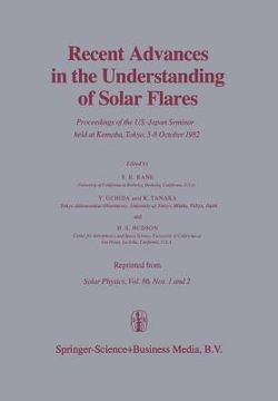 portada Recent Advances in the Understanding of Solar Flares: Proceedings of the U.S.-Japan Seminar Held at Komaba, Tokyo, 5-8 October 1982