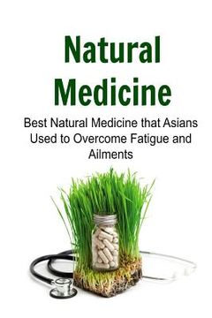 portada Natural Medicine: Best Natural Medicine that Asians Used to Overcome Fatigue and Ailments: Natural Medicine, Natural Medicine Book, Natu