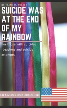 portada Suicide was at the End of my Rainbow: For those with suicidal ideations and suicide attempts (in English)