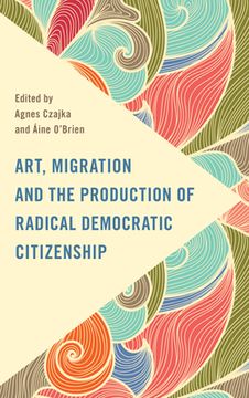 portada Art, Migration and the Production of Radical Democratic Citizenship (en Inglés)