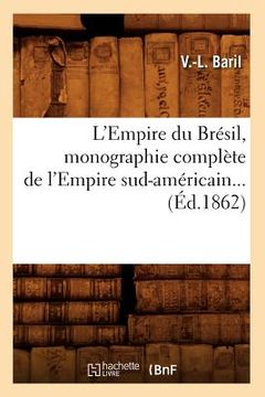 portada L'Empire du Brésil, monographie complète de l'Empire sud-américain (Éd.1862) (en Francés)